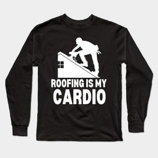 Roofing Is My Cardio Long Sleeve T-Shirt